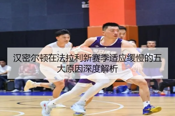 汉密尔顿在法拉利新赛季适应缓慢的五大原因深度解析